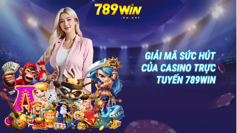 Giải mã sức hút của casino trực tuyến 789Win